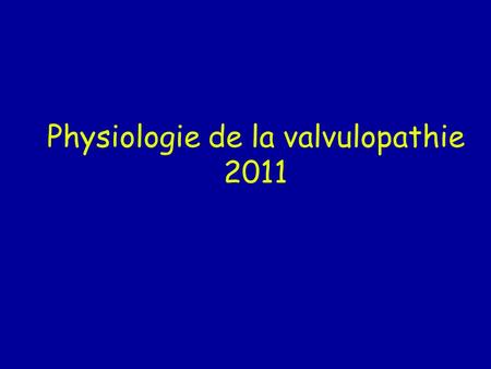 Physiologie de la valvulopathie 2011