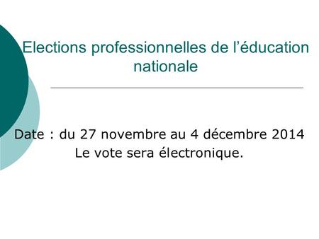 Elections professionnelles de l’éducation nationale Date : du 27 novembre au 4 décembre 2014 Le vote sera électronique.