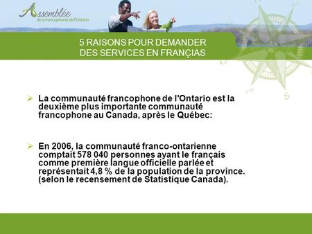 5 RAISONS POUR DEMANDER DES SERVICES EN FRANÇIAS  La communauté francophone de l'Ontario est la deuxième plus importante communauté francophone au Canada,