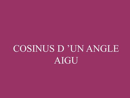 COSINUS D ’UN ANGLE AIGU