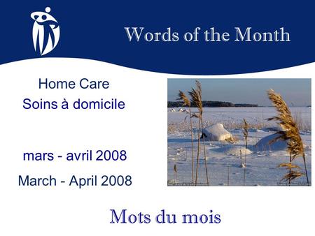 Words of the Month mars - avril 2008 March - April 2008 Mots du mois Home Care Soins à domicile.