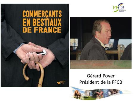 Gérard Poyer Président de la FFCB. 70 entreprises spécialisées aux échanges et à l’export 30 % avec un Chiffre d’Affaire de 10 à 220 millions d’euros.