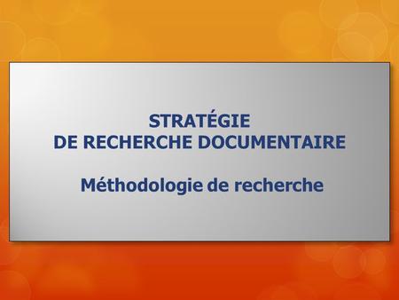 STRATÉGIE DE RECHERCHE DOCUMENTAIRE Méthodologie de recherche.