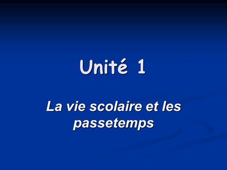 Unité 1 La vie scolaire et les passetemps. Culture.