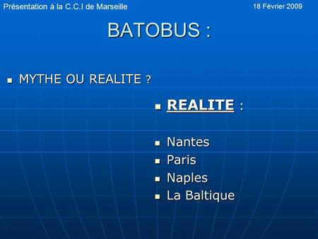 BATOBUS : MYTHE OU REALITE ? MYTHE OU REALITE ? REALITE : REALITE : Nantes Nantes Paris Paris Naples Naples La Baltique La Baltique Présentation à la C.C.I.