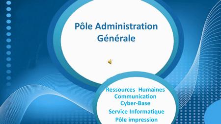 Ressources Humaines Communication Cyber-Base Service Informatique Pôle impression Pôle Administration Générale.