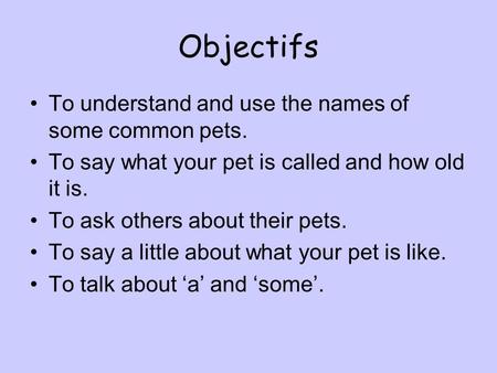 Objectifs To understand and use the names of some common pets.