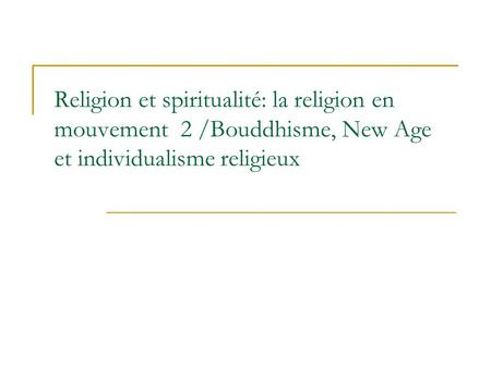 Religion et spiritualité: la religion en mouvement 2 /Bouddhisme, New Age et individualisme religieux.