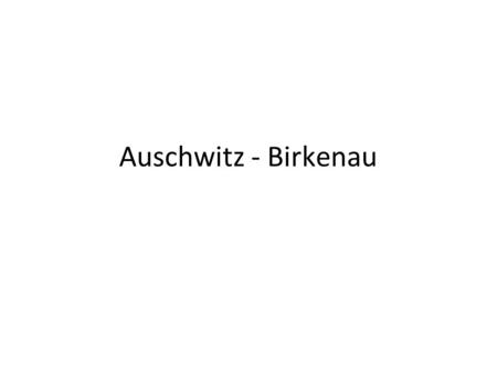 Auschwitz - Birkenau.