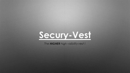 Secury-Vest The HIGHER high visibility vest !. ● Cliquez pour éditer le format du plan de texte – Second niveau de plan ● Troisième niveau de plan – Quatrième.