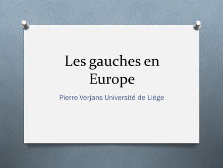 Les gauches en Europe Pierre Verjans Université de Liège.