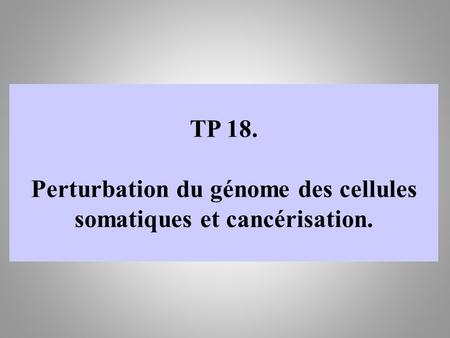 Perturbation du génome des cellules somatiques et cancérisation.