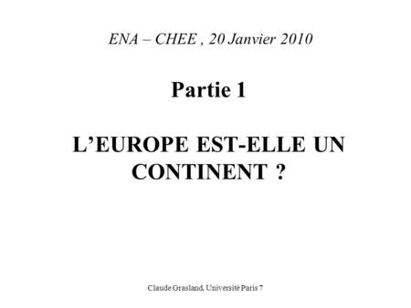 ENA – CHEE , 20 Janvier 2010 Partie 1 L’EUROPE EST-ELLE UN CONTINENT ?