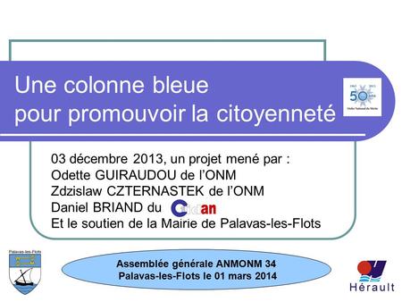 1 Une colonne bleue pour promouvoir la citoyenneté 03 décembre 2013, un projet mené par : Odette GUIRAUDOU de l’ONM Zdzislaw CZTERNASTEK de l’ONM Daniel.