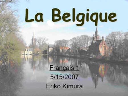 La Belgique Français 1 5/15/2007 Eriko Kimura. La Belgique en Europe.