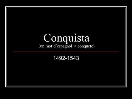 Conquista (un mot d´espagnol > conquete)