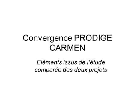 Convergence PRODIGE CARMEN Eléments issus de l’étude comparée des deux projets.