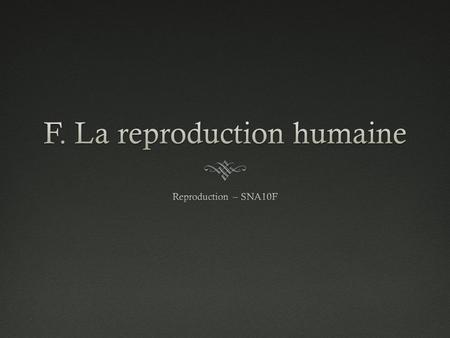 F. La reproduction humaine