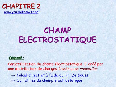 Electrostatique- Chap.2 CHAPITRE 2 CHAMP ELECTROSTATIQUE Objectif :
