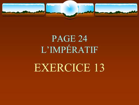 PAGE 24 L’IMPÉRATIF EXERCICE 13.