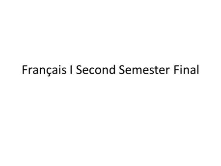 Français I Second Semester Final. Final Breakdown Multiple Choice (20) – vocabulary and verb recognition Matching (20) – vocabulary definitions, synonyms,