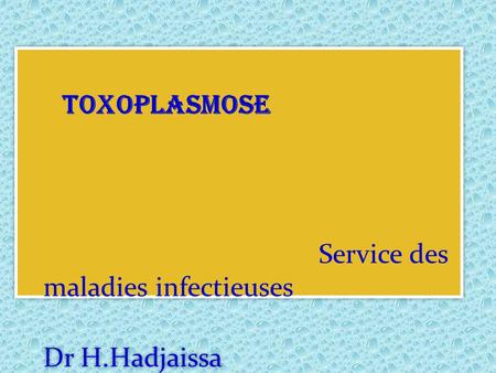 TOXOPLASMOSE Service des maladies infectieuses Dr H.Hadjaissa