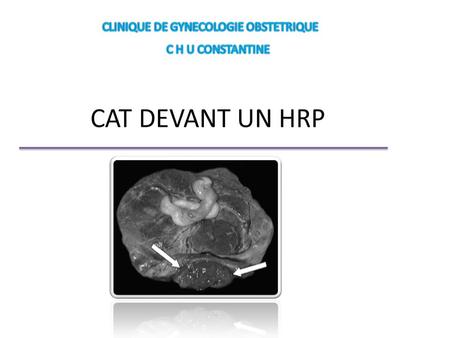 CAT DEVANT UN HRP CLINIQUE DE GYNECOLOGIE OBSTETRIQUE