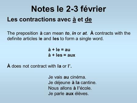Notes le 2-3 février Les contractions avec à et de The preposition à can mean to, in or at. À contracts with the definite articles le and les to form a.