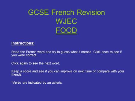 GCSE French Revision WJEC FOOD Instructions: Read the French word and try to guess what it means. Click once to see if you were correct. Click again to.
