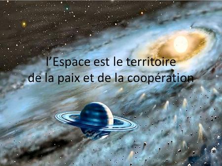 L’Espace est le territoire de la paix et de la coopération.