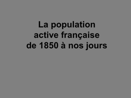 La population active française de 1850 à nos jours