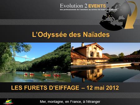LES FURETS D’EIFFAGE – 12 mai 2012 L’Odyssée des Naïades Mer, montagne, en France, à l’étranger.
