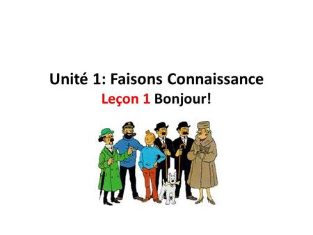 Unité 1: Faisons Connaissance Leçon 1 Bonjour!. Thème et Objectifs In this unit, you will learn: To say hello and good-bye To introduce yourself and say.