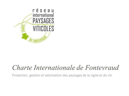 Charte Internationale de Fontevraud Protection, gestion et valorisation des paysages de la vigne et du vin.