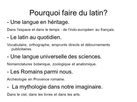 Pourquoi faire du latin? - Une langue en héritage. Dans l'espace et dans le temps : de l'indo-européen au français. - Le latin au quotidien. Vocabulaire,