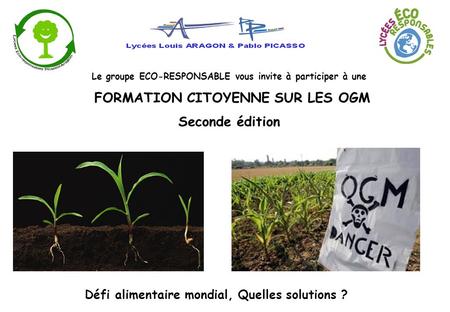 Le groupe ECO-RESPONSABLE vous invite à participer à une FORMATION CITOYENNE SUR LES OGM Seconde édition Défi alimentaire mondial, Quelles solutions ?