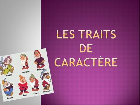  Le caractère d'une personne résume la manière dont cette personne réagit habituellement dans une situation donnée.  On dit alors qu'elle possède tel.