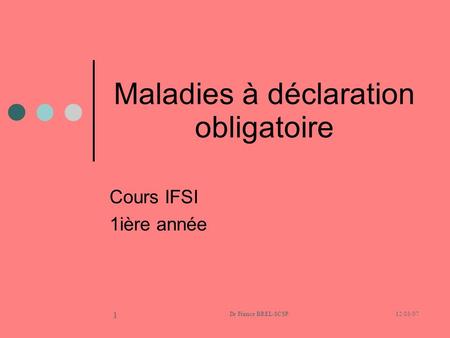 12/03/07Dr France BREL-SCSP 1 Maladies à déclaration obligatoire Cours IFSI 1ière année.