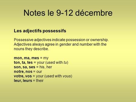 Notes le 9-12 décembre Les adjectifs possessifs Possessive adjectives indicate possession or ownership. Adjectives always agree in gender and number with.