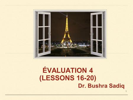 ÉVALUATION 4 (LESSONS 16-20) Dr. Bushra Sadiq 1.
