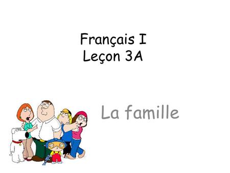 Français I Leçon 3A La famille.