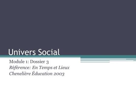 Univers Social Module 1: Dossier 3 Référence: En Temps et Lieux Chenelière Éducation 2003.