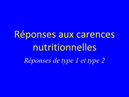 Réponses aux carences nutritionnelles Réponses de type 1 et type 2.