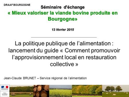 Séminaire d'échange « Mieux valoriser la viande bovine produite en Bourgogne» 13 février 2015 DRAAF BOURGOGNE La politique publique de l’alimentation :