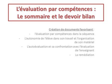 L’évaluation par compétences : Le sommaire et le devoir bilan L’évaluation par compétences : Le sommaire et le devoir bilan Création de documents favorisant.