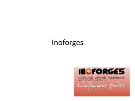 Inoforges. Présentation Groupe Soconord Fondée en 1965 200 employés en France Spécialiste du matriçage et usinage de pièce mécanique Présent sur 5 secteurs.