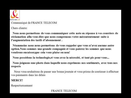 Communiqué de FRANCE TELECOM Chers clients: Nous nous permettons de vous communiquer cette note en réponse à vos courriers de réclamation afin vous dire.