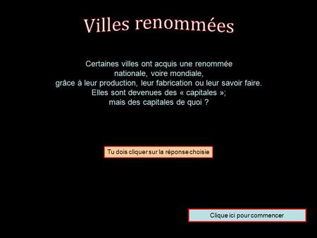 Certaines villes ont acquis une renommée nationale, voire mondiale, grâce à leur production, leur fabrication ou leur savoir faire. Elles sont devenues.