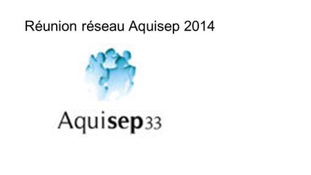 Réunion réseau Aquisep 2014
