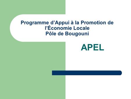 Programme d’Appui à la Promotion de l’Économie Locale Pôle de Bougouni APEL.